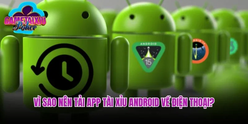 Vì sao nên tải app tài xỉu Android về điện thoại?