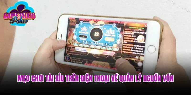 Mẹo chơi tài xỉu trên điện thoại về quản lý nguồn vốn